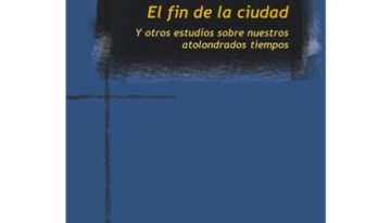 Reseña de El fin de la ciudad y otros estudios sobre nuestros atolondrados tiempos de Juan Carlos Moreno Romo